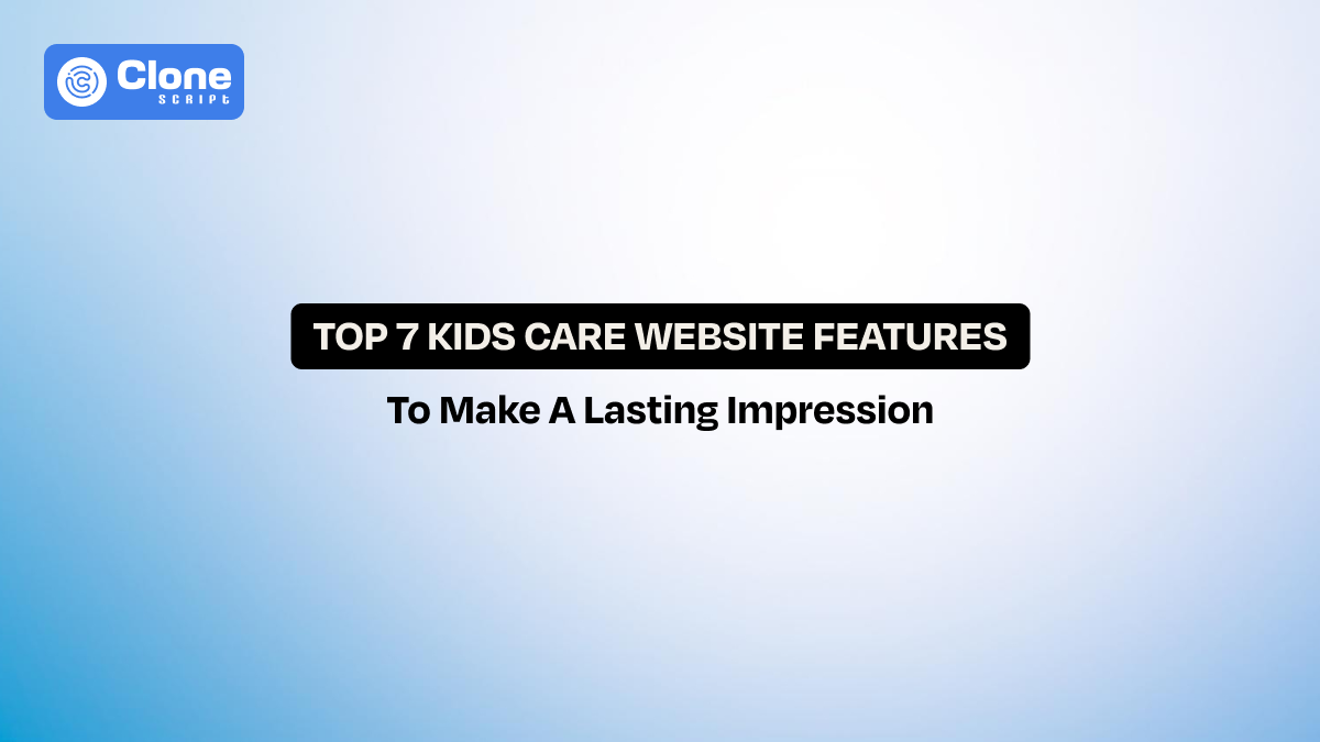 Top 7 Kids Care Website Features to Make User Experience Simple Yet Innovative